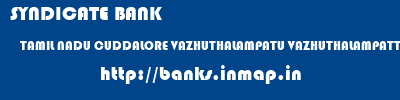SYNDICATE BANK  TAMIL NADU CUDDALORE VAZHUTHALAMPATU VAZHUTHALAMPATTU  banks information 